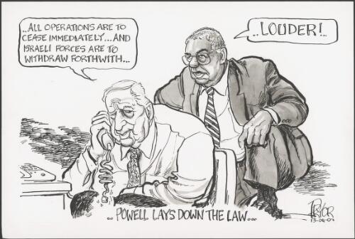 Powell lays down the law - "All operations are to cease immediately - And Israeli forces are to withdraw forthwith" - "Louder" - Prime minister Sharon talking on the phone about the ceasefire while Colin Powell is leaning over him - United States forced to intervene over continued conflict between Israel and Palestine, 2002 [picture] / Pryor