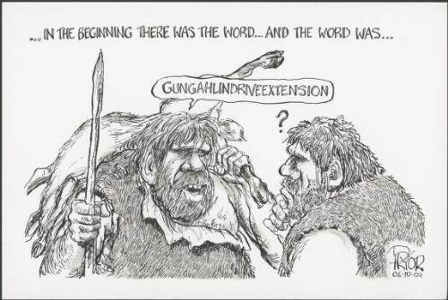 In the beginning there was the word - And the word was - "Gungahlindriveextension" - Two cavemen looking very confused - Controversy over the Gungahlin drive extension in Canberra, 2002 [picture] / Pryor