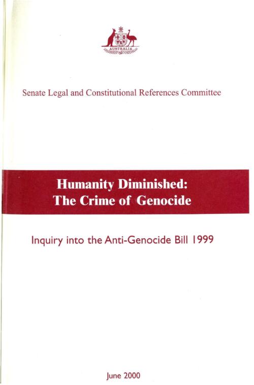 Humanity diminished : the crime of genocide : inquiry into the Anti-Genocide Bill 1999 / Senate Legal and Constitutional References Committee