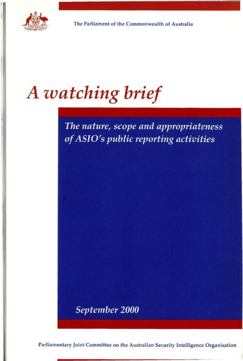 A watching brief : the nature, scope and appropriateness of ASIO's public reporting activities / Parliamentary Joint Committee on the Australian Security Intelligence Organisation