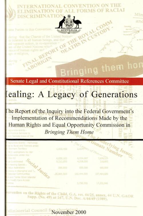 Healing : a legacy of generations : the report of the inquiry into the federal government's implementation of recommendations made by the Human Rights and Equal Opportunity Commission in Bringing them home / Senate Legal and Constitutional References Committee