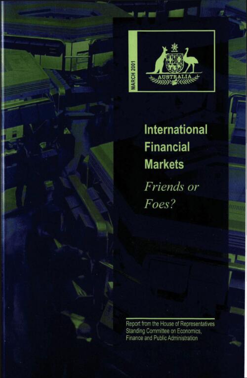 International financial markets : friends or foes? / House of Representatives Standing Committee on Economics, Finance and Public Administration