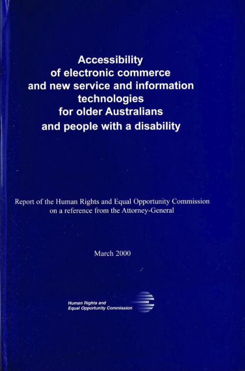 Accessibility of electronic commerce and new service and information technologies for older Australians and people with a disability: report of the Human Rights and Equal Opportunity Commission on a reference from the Attorney-General