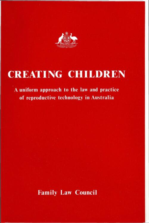 Creating children : a uniform approach to the law and practice of reproductive technology in Australia / report of the Family Law Council, incorporating and adopting the report of the Asche Committee on issues relating to AID, IVF, embryo transfer and related matters