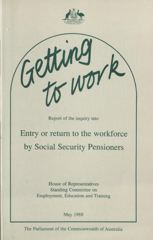 Getting to work : report of the inquiry into entry or return to the workforce by social security pensioners / House of Representatives Standing Committee on Employment, Education and Training