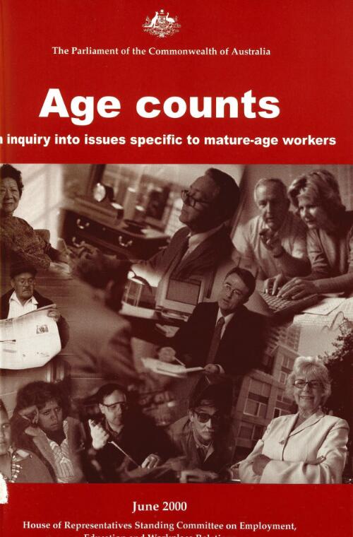 Age counts : an inquiry into issues specific to mature-age workers / House of Representatives Standing Committee on Employment, Education and Workplace Relations