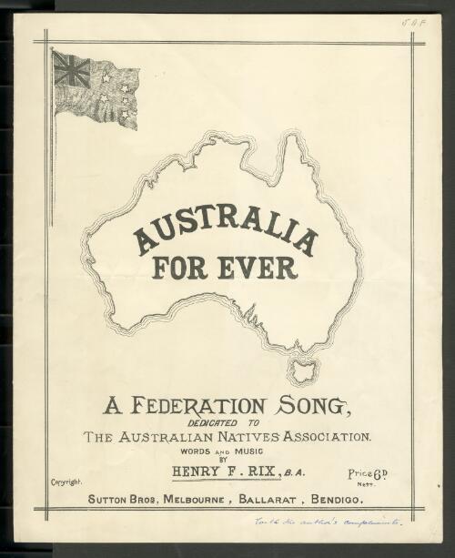 Australia for ever [music] : a federation song dedicated to the Australian Natives Association / words and music by Henry F. Rix