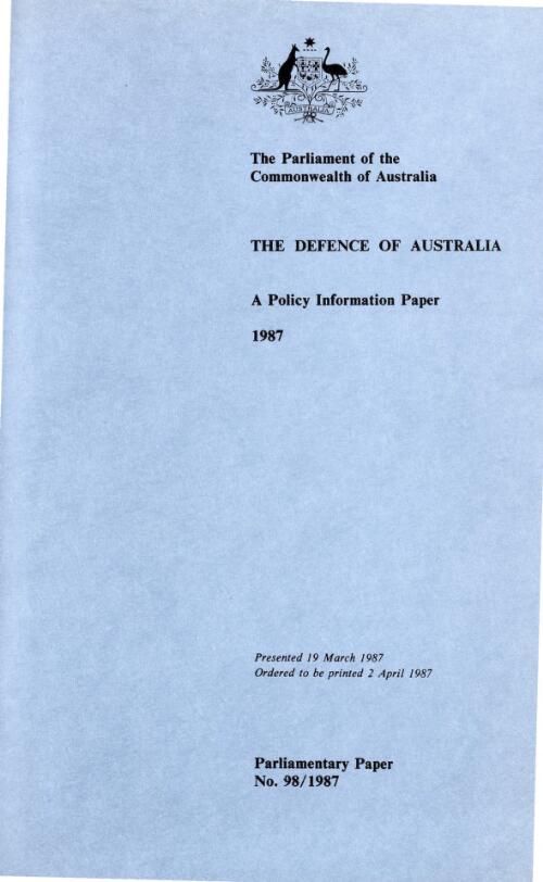 The defence of Australia, 1987 : presented to Parliament by the Minister for Defence, Kim C. Beazley, March 1987 / Department of Defence