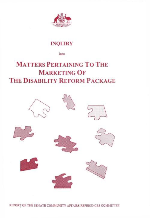 Inquiry into matters pertaining to the marketing of the disability reform package / report of the Senate Community Affairs References Committee
