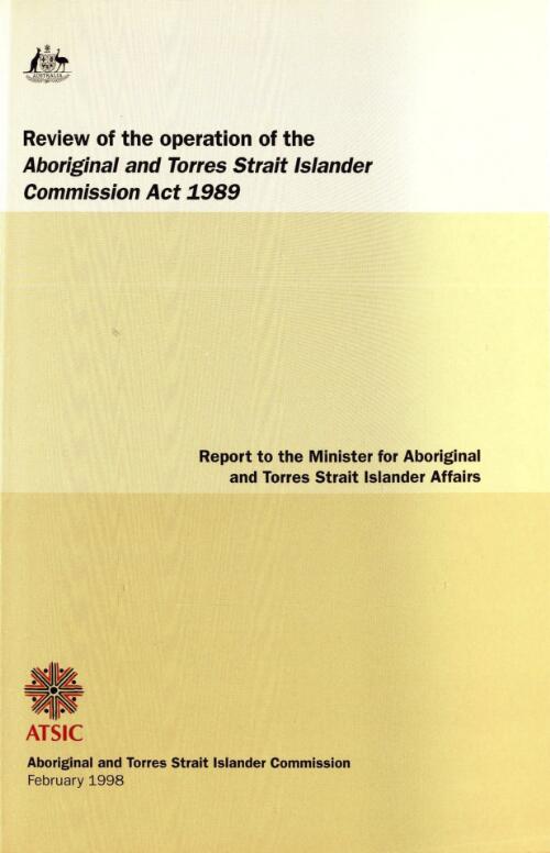 Review of the operation of the Aboriginal and Torres Strait Islander Act 1989 : report to the Minister for Aboriginal and Torres Strait Islander Affairs / Aboriginal and Torres Strait Islander Commission