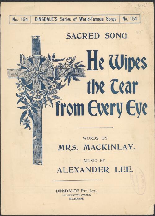 He wipes the tear from every eye [music] / words Mrs. Mackinlay ; music Alex' Lee