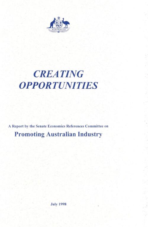 Creating opportunities : a report by the Senate Economics References Committee on promoting Australian industry