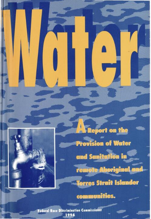 Water : a report on the provision of water and sanitation in remote Aboriginal and Torres Strait Islander communities / Federal Race Discrimination Commissioner
