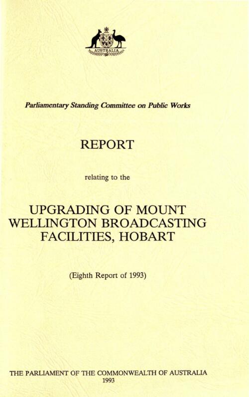 Report relating to the upgrading of Mount Wellington broadcasting facilities, Hobart (eighth report of 1993) / Parliamentary Standing Committee on Public Works