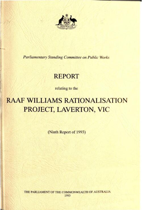 Report relating to the RAAF Williams rationalisation project, Laverton, Vic. (ninth report of 1993) / Parliamentary Standing Committee on Public Works