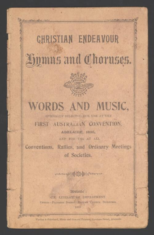 Christian endeavour hymns and choruses [music] : words and music specially selected for use at the First Australian convention, Adelaide, 1895 and for use at all conventions, rallies and ordinary meetings of Societies