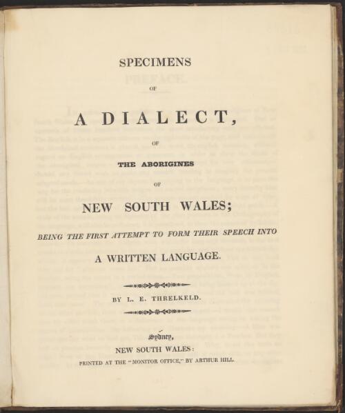 Specimens of a dialect, of the Aborigines of New South Wales : being the first attempt to form their speech into a written language / by L.E. Threlkeld