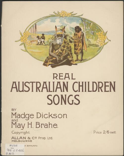 Real Australian children songs [music] / words by Madge Dickson ; music by May H. Brahe