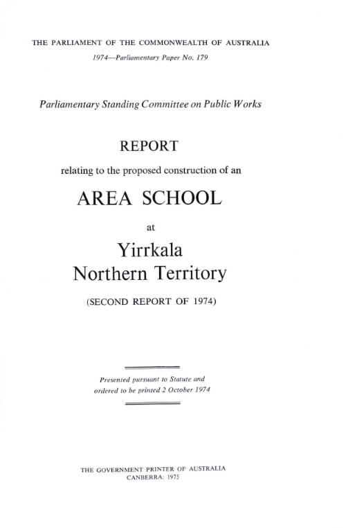 Report relating to the proposed construction of an area school at Yirrkala, Northern Territory (second report of 1974) / Standing Committee on Public Works