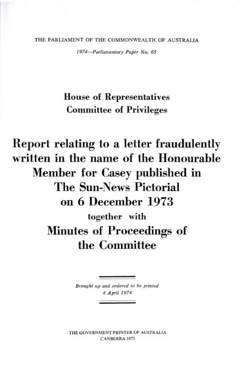 Report relating to a letter fraudulently written in the name of the Honourable Member for Casey published in the Sun-News Pictorial on 6 December 1973, together with minutes of proceedings of the Committee / House of Representatives Committee of Privileges