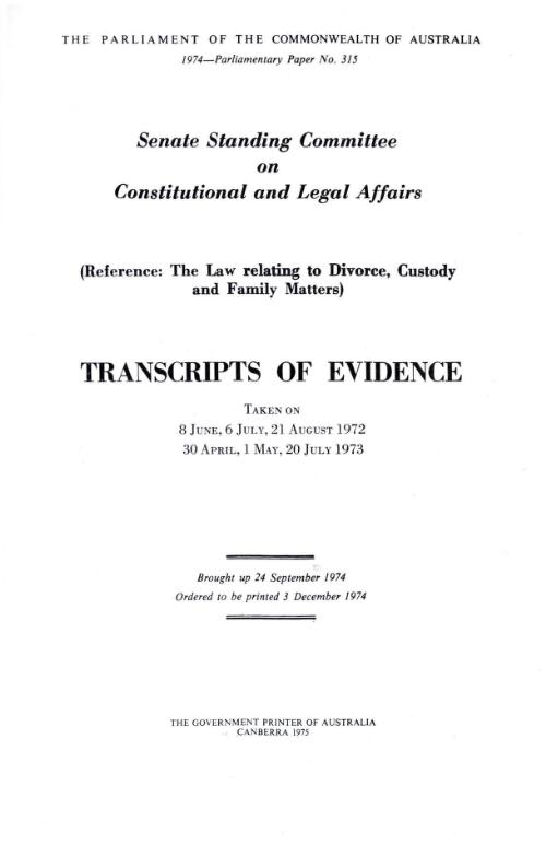 Reference: the law relating to divorce, custody and family matters : transcripts of evidence taken on 8 June, 6 July, 21 August 1972, 30 April, 1 May, 20 July 1973 / Senate Standing Committee on Constitutional and Legal Affairs