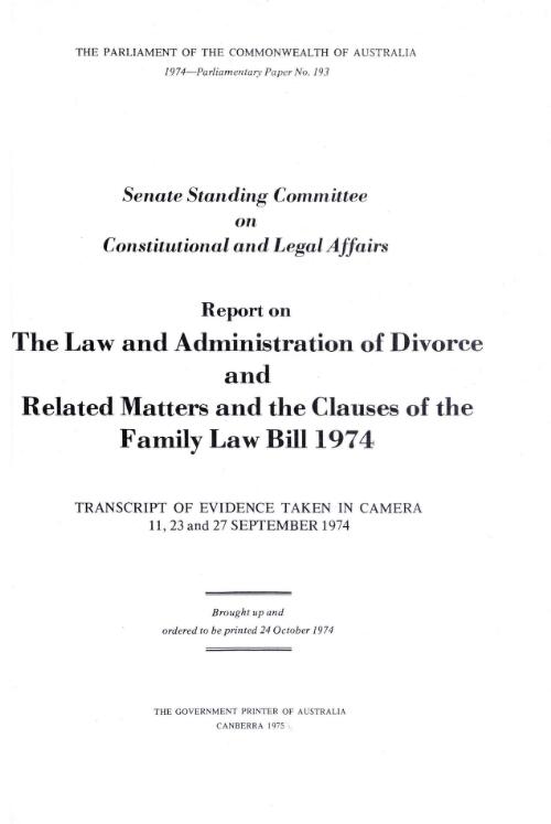 Report on the law and administration of divorce and related matters and the clauses of the Family Law bill 1974 : transcript of evidence taken in camera 11, 23 and 27 September 1974 / Senate Standing Committee on Constitutional and Legal Affairs