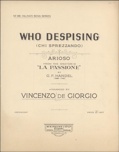 Who despising [music] = Chi sprezzando : arioso from the oratorio La passione / English translation by Constance Pickworth ; [music by] G.F. Handel ; arr. by V. de Giorgio