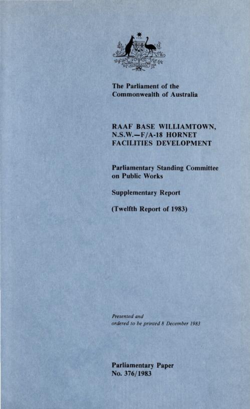 Supplementary report relating to RAAF Base Williamtown, N.S.W., F/A-18 Hornet facilities development : relocation of Army Parachute School from RAAF Base Williamtown, N.S.W. to HMAS Albatross, Nowra, N.S.W. (twelfth report of 1983) / Parliamentary Standing Committee on Public Works