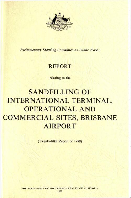 Report relating to the sandfilling of international terminal, operational and commercial sites, Brisbane Airport / Parliament of the Commonwealth of Australia, Parliamentary Standing Committee on Public Works