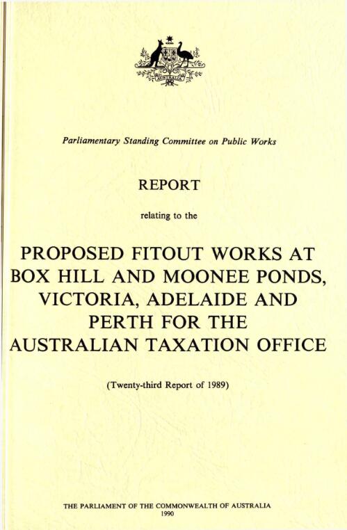 Report relating to the proposed fitout works at Box Hill and Moonee Ponds, Victoria, Adelaide and Perth for the Australian Taxation Office (twenty-third report of 1989) / Parliamentary Standing Committee on Public Works