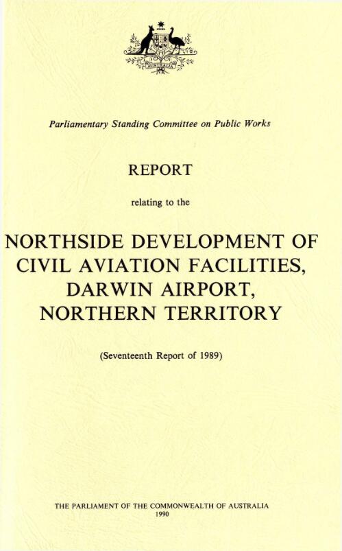 Report relating to the northside development of civil aviation facilities, Darwin Airport, Northern Territory (seventeenth report of 1989) / Parliamentary Standing Committee on Public Works