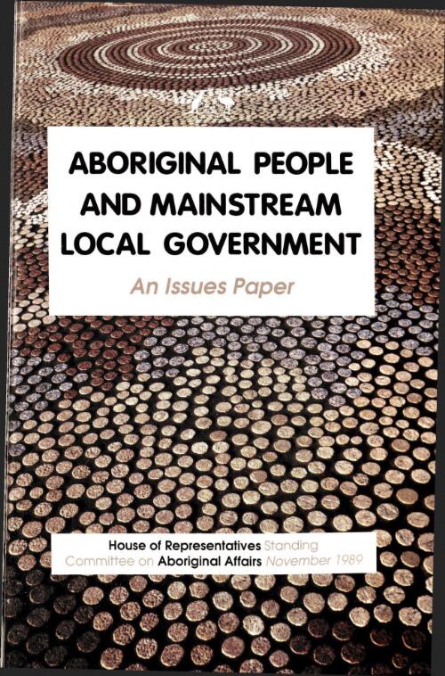 Aboriginal people and mainstream local government : an issues paper / House of Representatives, Standing Committee on Aboriginal Affairs
