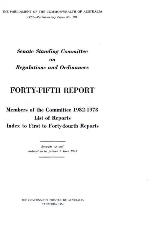 Forty-Fifth report : members of the Committee 1932-1973, List of reports, Index to first to forty-fourth reports / Senate Standing Committee on Regulations and Ordinances