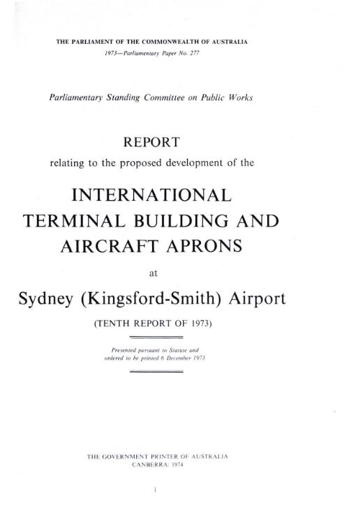 Report relating to the proposed development of the international terminal building and aircraft aprons at Sydney (Kingsford-Smith) Airport (tenth report of 1973) / Parliamentary Standing Committee on Public Works