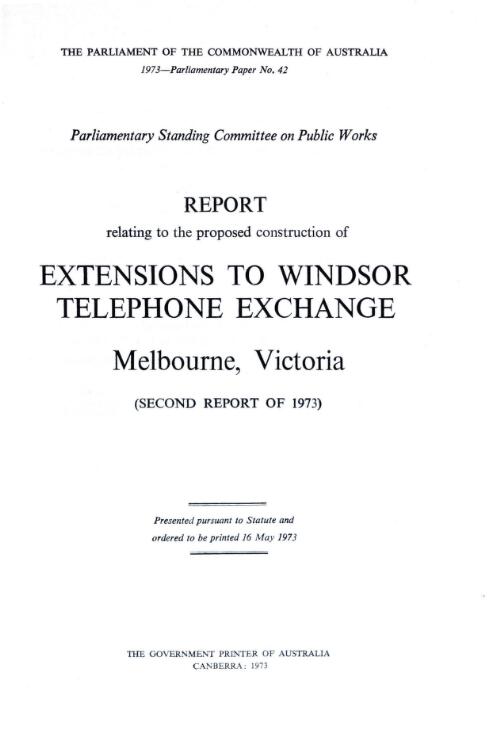 Report relating to the proposed construction of extensions to Windsor telephone exchange, Melbourne, Victoria (second report of 1973) / Parliamentary Standing Committee on Public Works