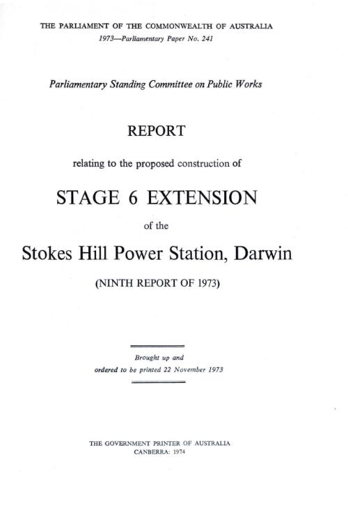 Report relating to the proposed construction of stage 6 extension of the Stokes Hill Power Station, Darwin (ninth report of 1973) / Parliamentary Standing Committee on Public Works