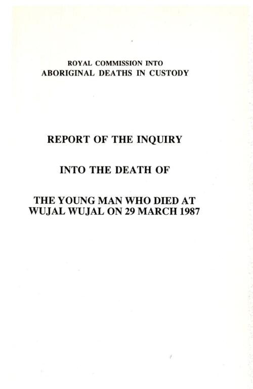 Report of the inquiry into the death of the young man who died at Wujal Wujal on 29 March 1987 / by Commissioner L.F. Wyvill