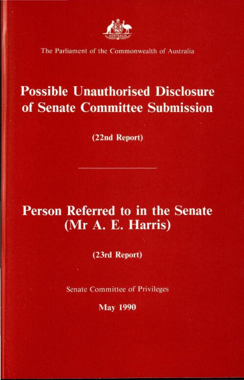 Possible unauthorised disclosure of Senate Committee submission : 22nd report ; Person referred to in the Senate, Mr A.E. Harris : 23rd report / the Parliament of the Commonwealth of Australia, the Senate Committee of Privileges