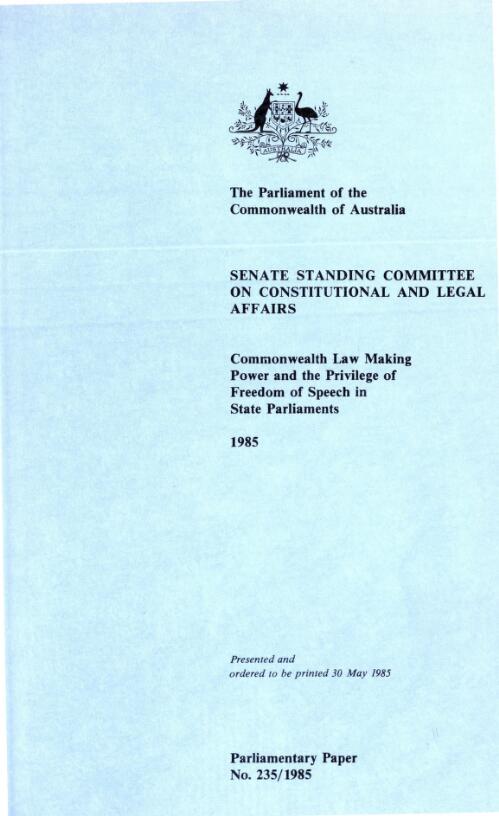Commonwealth law making power and the privilege of freedom of speech in state parliaments 1985 / Senate Standing Committee on Constitutional and Legal Affairs