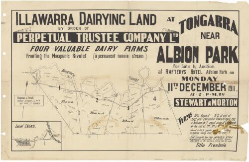 Illawarra dairying land at Tongarra, near Albion Park [cartographic material] : four valuable dairy farms fronting the Macquarie Rivulet (a permanent running stream) / by order of Perpetual Trustee Company Ltd. ; for sale by auction at Raftery's Hotel, Albion Park, on Monday 11th December 1911, at 2 p.m. ; by Stewart & Morton