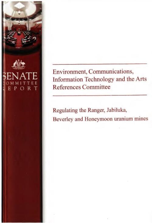 Regulating the Ranger, Jabiluka, Beverley and Honeymoon uranium mines / Environment, Communications, Information Technology and the Arts References Committee