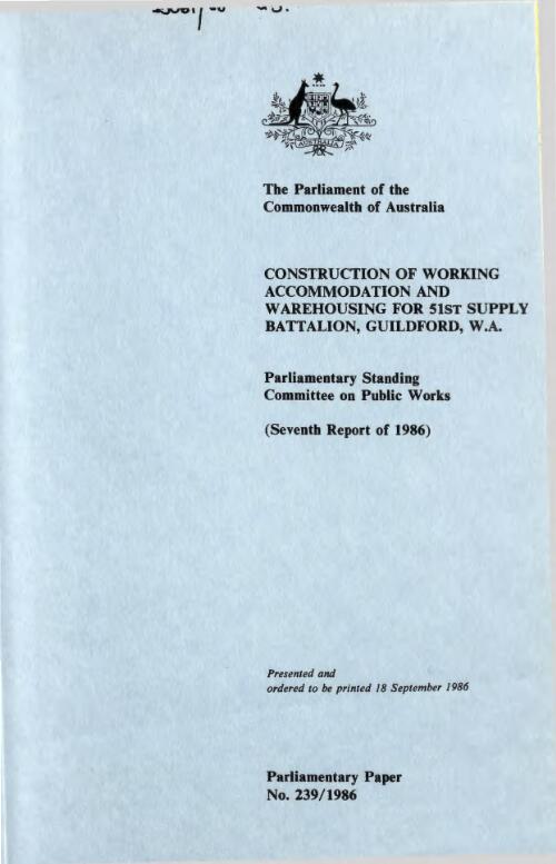 Report relating to the construction of working accommodation and warehousing for 51st Supply Battalion, Guildford, W.A.(seventh report of 1986)
