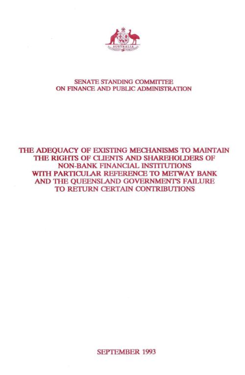 The adequacy of existing mechanisms to maintain the rights of clients and shareholders of non-bank financial institutions with particular reference to Metway Bank and the Queensland Government's failure to return certain contributions / Senate Standing Committee on Finance and Public Administration