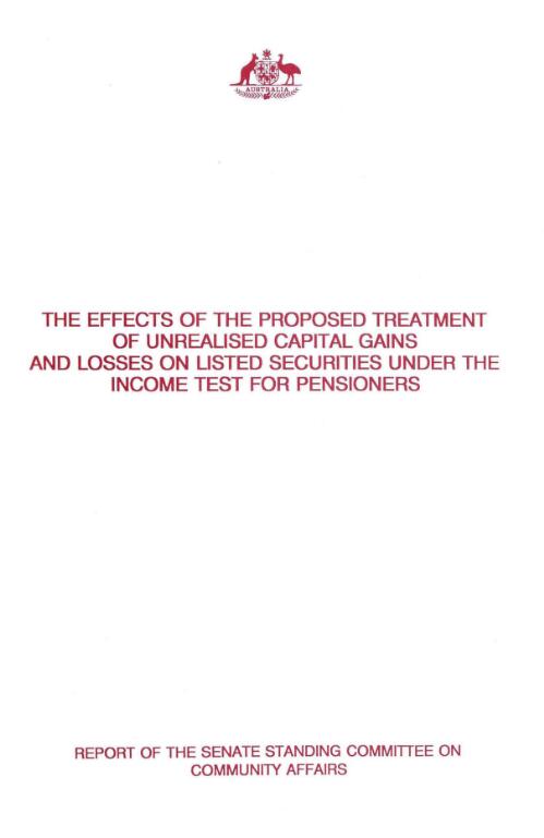 The effects of the proposed treatment of unrealised capital gains and losses on listed securities under the income test for pensioners / report of Senate Standing Committee on Community Affairs