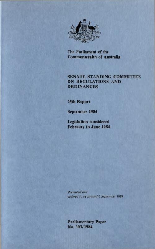 Seventy-fifth report : legislation considered February to June 1984 / Senate Standing Committee on Regulations and Ordinances