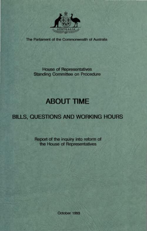 About time : bills, questions, and working hours : report of the inquiry into reform of the House of Representatives / The Parliament of the Commonwealth of Australia, House of Representatives Standing Committee on Procedure