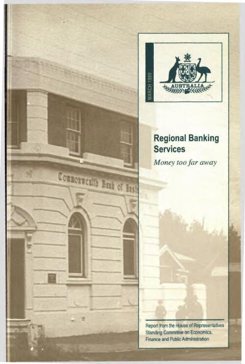 Regional banking services : money too far away / report from the House of Representatives Standing Committee on Economics, Finance and Public Administration