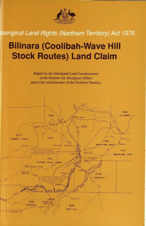 Bilinara (Coolibah-Wave Hill stock routes) land claim : findings, recommendation and report / of the Aboriginal Land Commissioner, Mr Justice Olney, to the Minister for Aboriginal Affairs and to the Administrator of the Northern Territory