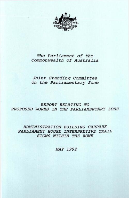 Report relating to proposed works in the parliamentary zone : Administration Building carpark, Parliament House interpretive trail : signs within the zone / The Parliament of the Commonwealth of Australia, Joint Standing Committee on the Parliamentary Zone