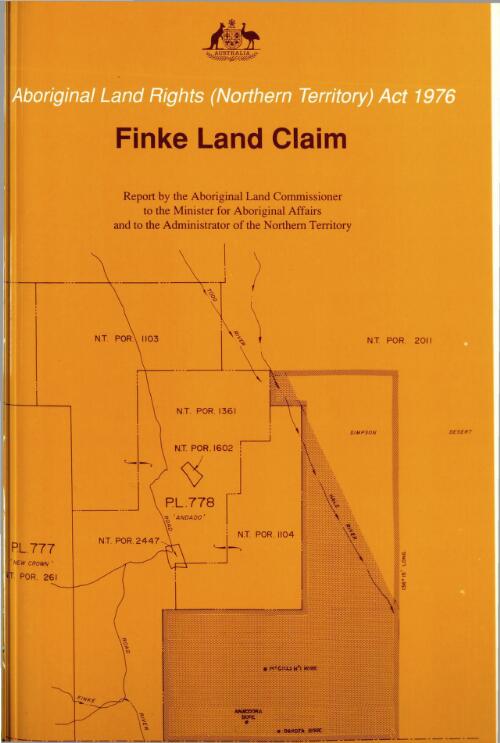 Finke land claim : findings, recommendation and report of the Aboriginal Land Commissioner, Mr Justice Olney, to the Minister for Aboriginal Affairs and to the Administrator of the Northern Territory